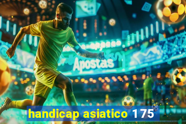 handicap asiatico 1 75